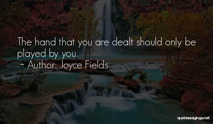 Joyce Fields Quotes: The Hand That You Are Dealt Should Only Be Played By You.