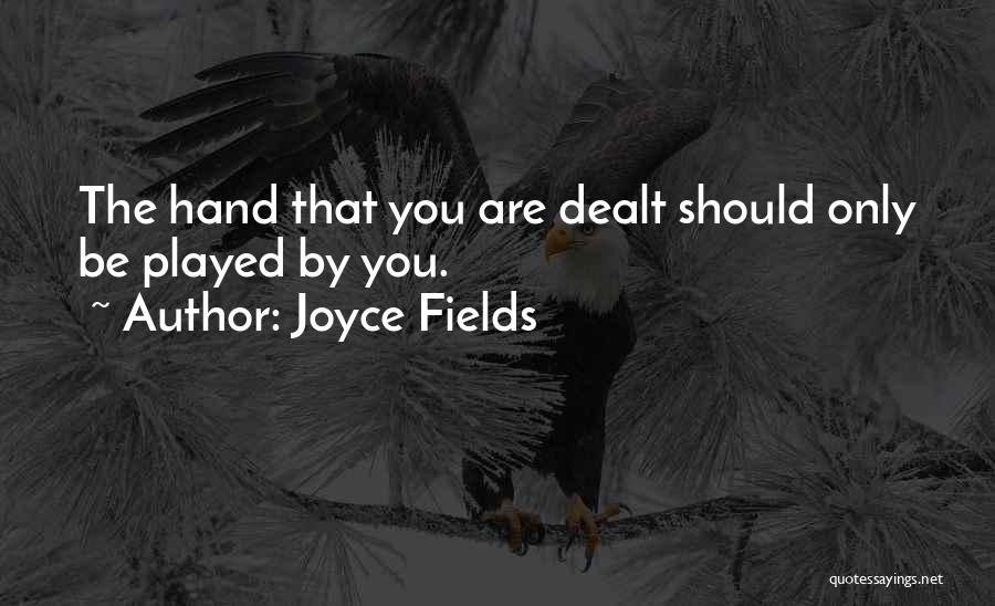 Joyce Fields Quotes: The Hand That You Are Dealt Should Only Be Played By You.