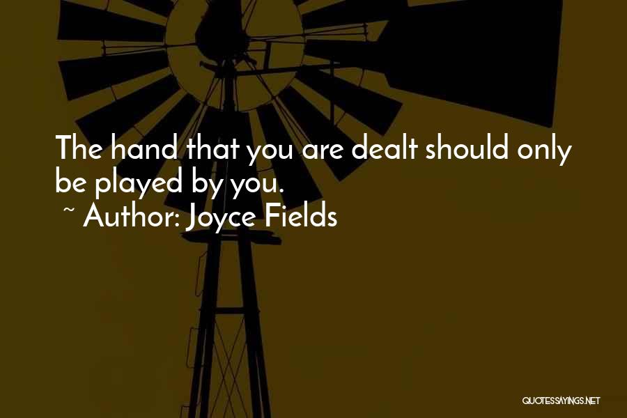 Joyce Fields Quotes: The Hand That You Are Dealt Should Only Be Played By You.