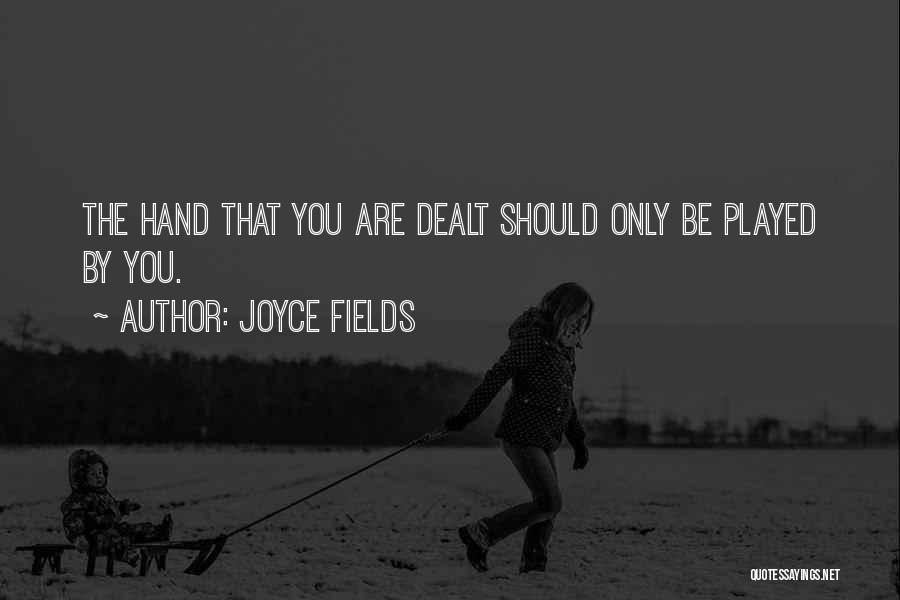 Joyce Fields Quotes: The Hand That You Are Dealt Should Only Be Played By You.