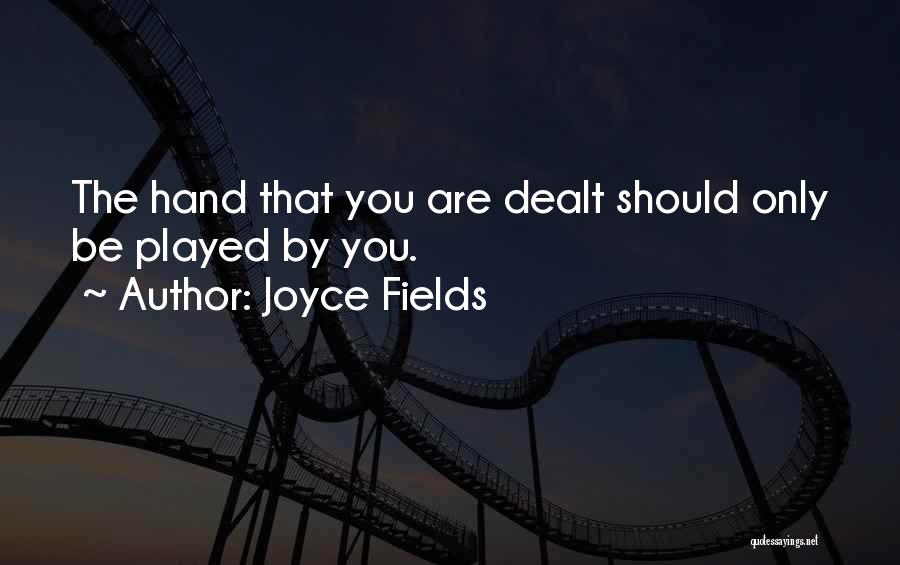 Joyce Fields Quotes: The Hand That You Are Dealt Should Only Be Played By You.