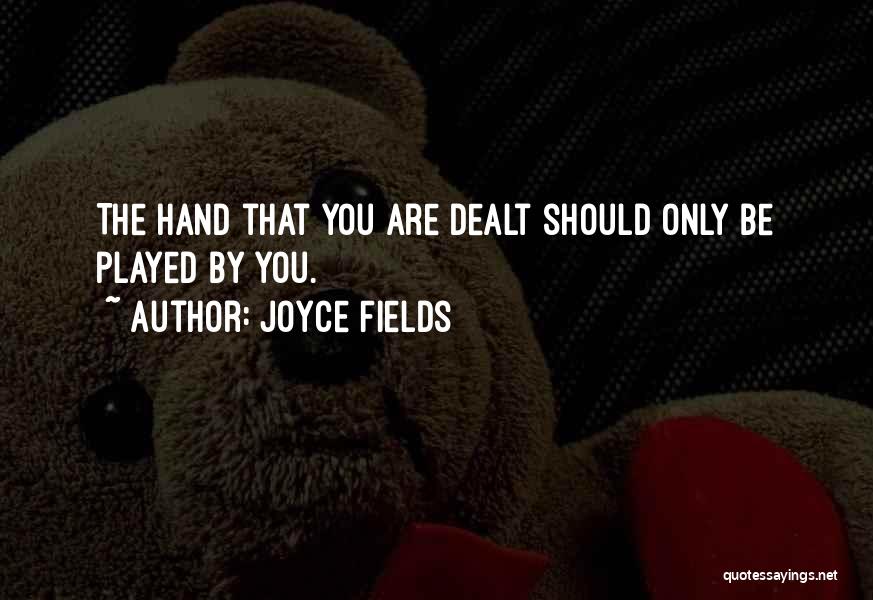 Joyce Fields Quotes: The Hand That You Are Dealt Should Only Be Played By You.