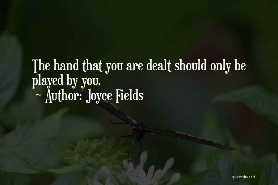 Joyce Fields Quotes: The Hand That You Are Dealt Should Only Be Played By You.