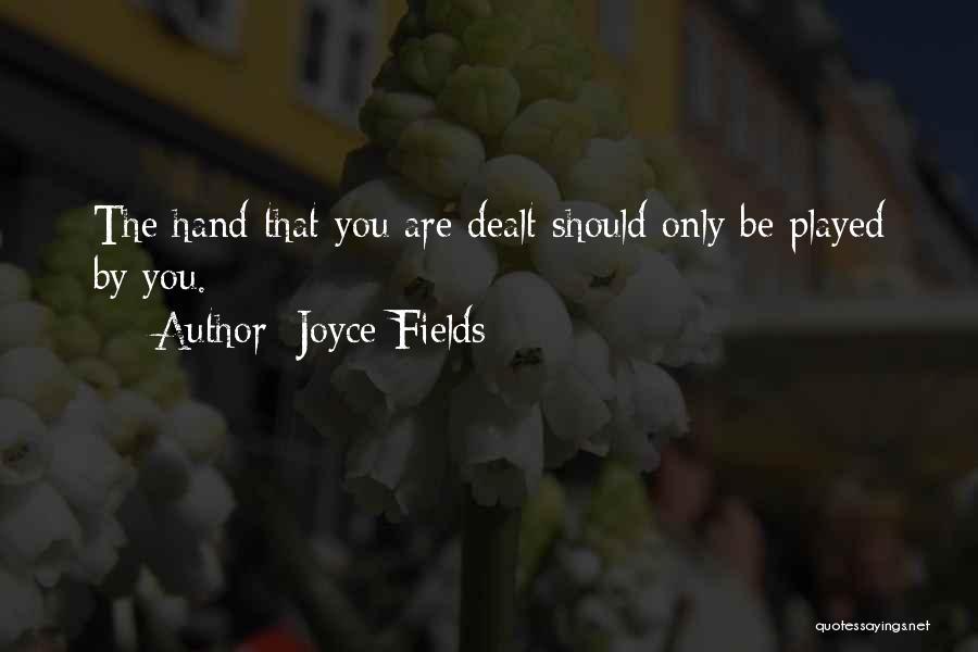 Joyce Fields Quotes: The Hand That You Are Dealt Should Only Be Played By You.