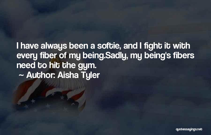 Aisha Tyler Quotes: I Have Always Been A Softie, And I Fight It With Every Fiber Of My Being.sadly, My Being's Fibers Need