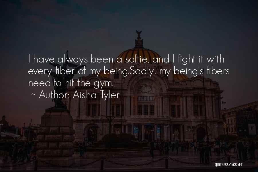 Aisha Tyler Quotes: I Have Always Been A Softie, And I Fight It With Every Fiber Of My Being.sadly, My Being's Fibers Need