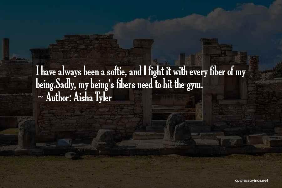 Aisha Tyler Quotes: I Have Always Been A Softie, And I Fight It With Every Fiber Of My Being.sadly, My Being's Fibers Need