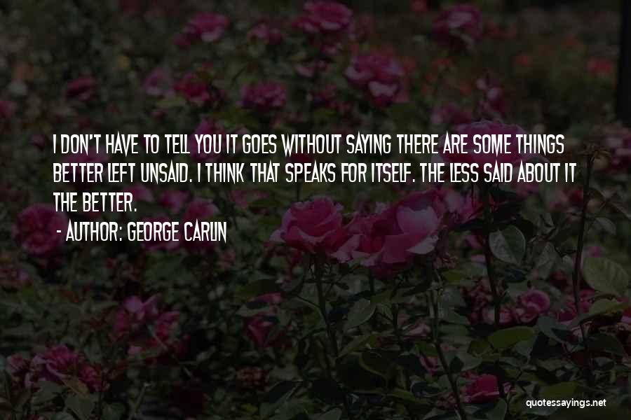 George Carlin Quotes: I Don't Have To Tell You It Goes Without Saying There Are Some Things Better Left Unsaid. I Think That