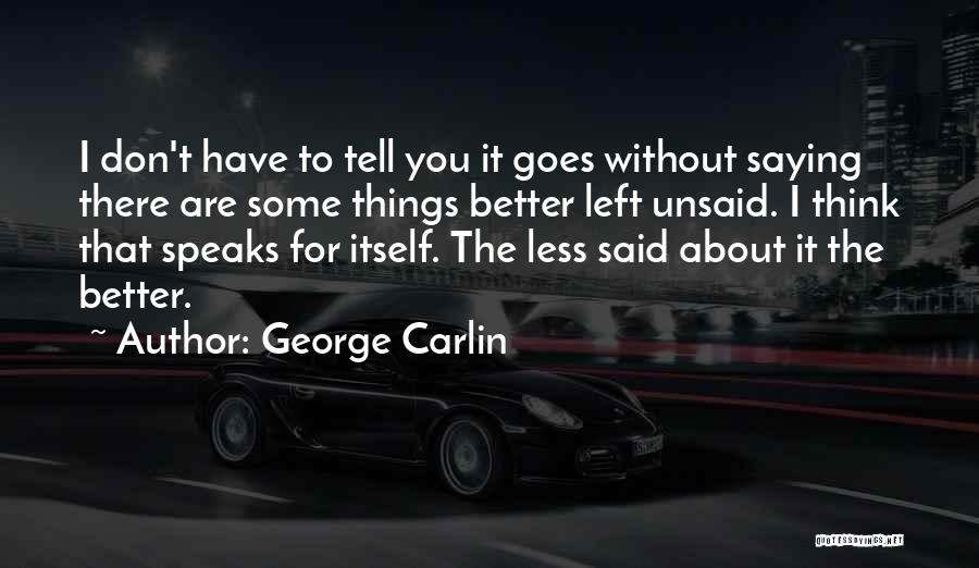 George Carlin Quotes: I Don't Have To Tell You It Goes Without Saying There Are Some Things Better Left Unsaid. I Think That