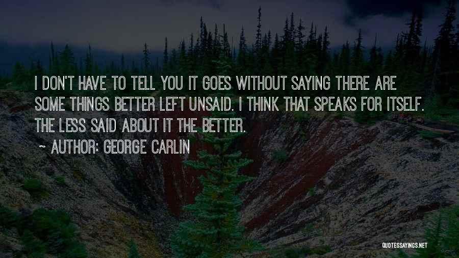George Carlin Quotes: I Don't Have To Tell You It Goes Without Saying There Are Some Things Better Left Unsaid. I Think That