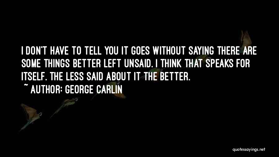 George Carlin Quotes: I Don't Have To Tell You It Goes Without Saying There Are Some Things Better Left Unsaid. I Think That