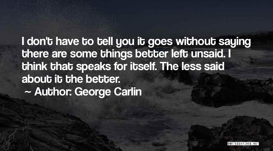 George Carlin Quotes: I Don't Have To Tell You It Goes Without Saying There Are Some Things Better Left Unsaid. I Think That