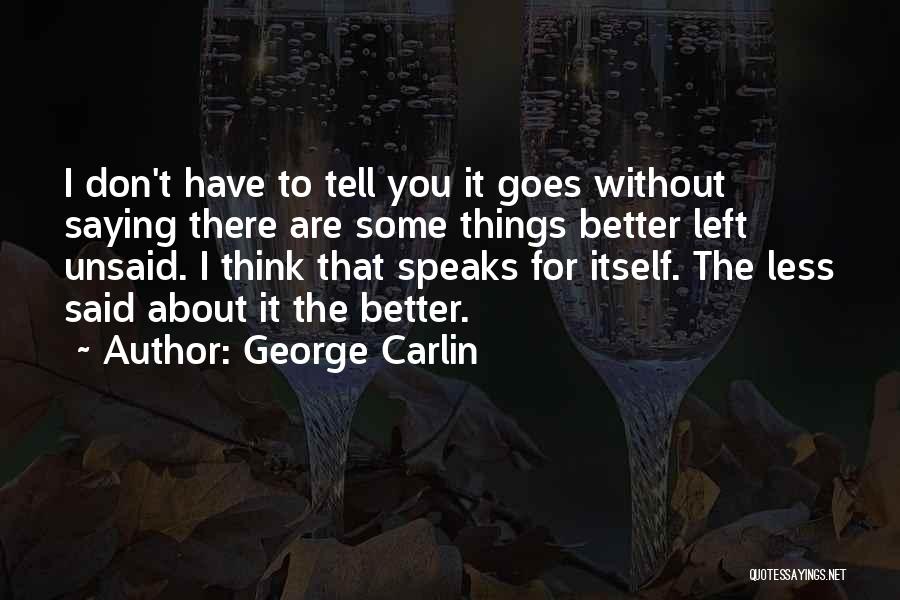 George Carlin Quotes: I Don't Have To Tell You It Goes Without Saying There Are Some Things Better Left Unsaid. I Think That