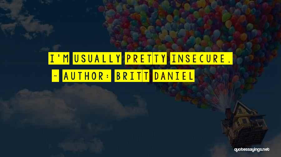 Britt Daniel Quotes: I'm Usually Pretty Insecure.