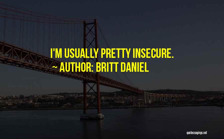Britt Daniel Quotes: I'm Usually Pretty Insecure.