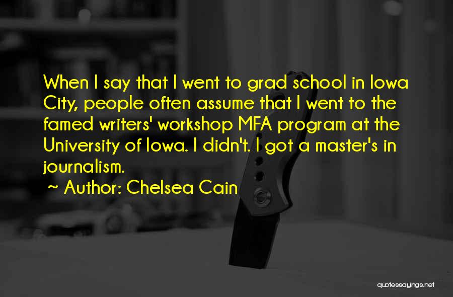 Chelsea Cain Quotes: When I Say That I Went To Grad School In Iowa City, People Often Assume That I Went To The