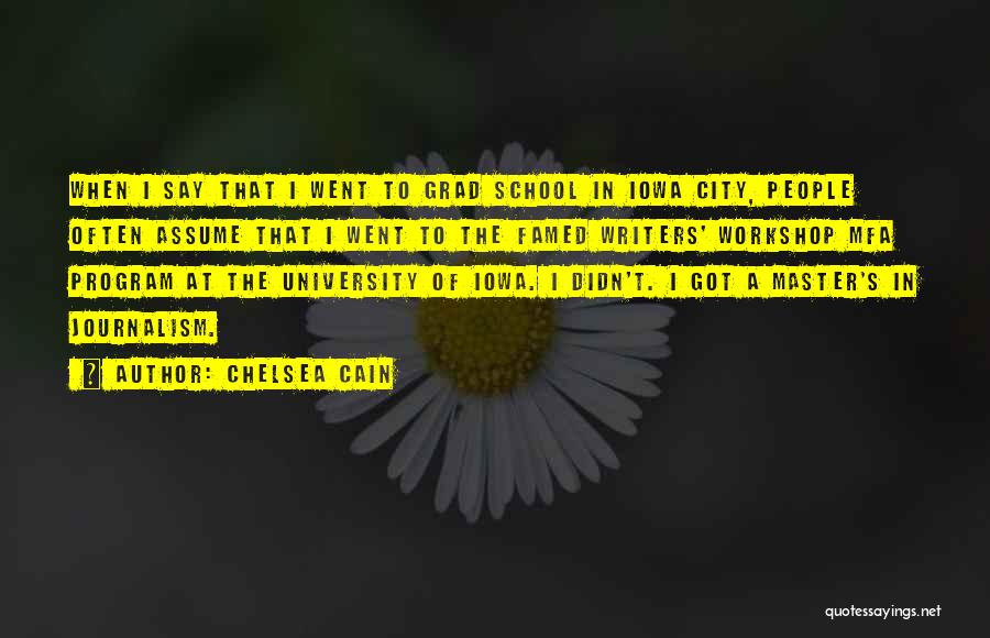 Chelsea Cain Quotes: When I Say That I Went To Grad School In Iowa City, People Often Assume That I Went To The