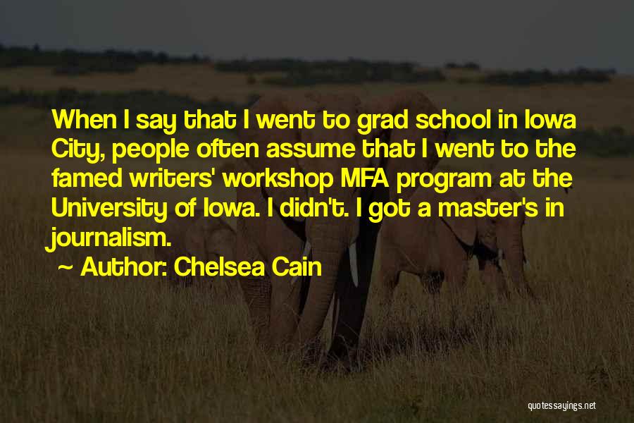 Chelsea Cain Quotes: When I Say That I Went To Grad School In Iowa City, People Often Assume That I Went To The