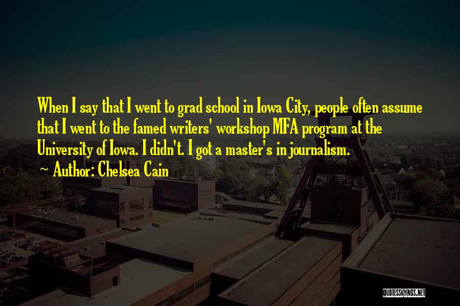 Chelsea Cain Quotes: When I Say That I Went To Grad School In Iowa City, People Often Assume That I Went To The