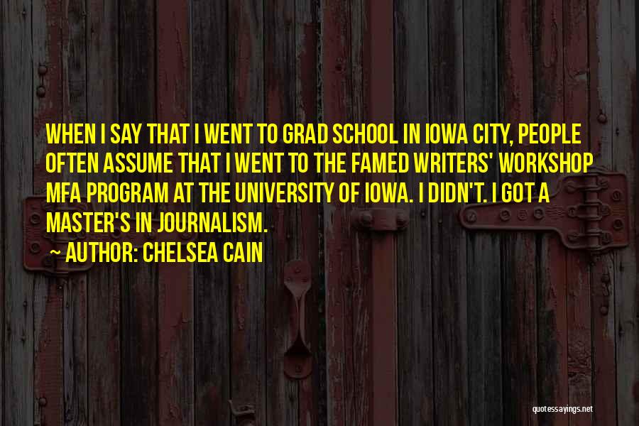 Chelsea Cain Quotes: When I Say That I Went To Grad School In Iowa City, People Often Assume That I Went To The