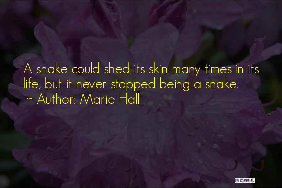 Marie Hall Quotes: A Snake Could Shed Its Skin Many Times In Its Life, But It Never Stopped Being A Snake.