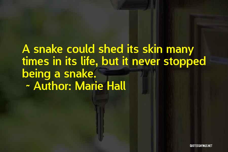 Marie Hall Quotes: A Snake Could Shed Its Skin Many Times In Its Life, But It Never Stopped Being A Snake.