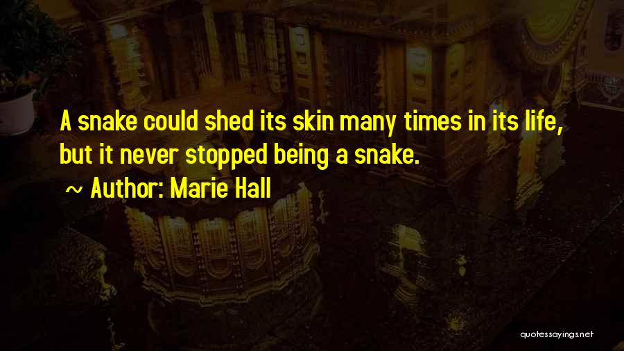 Marie Hall Quotes: A Snake Could Shed Its Skin Many Times In Its Life, But It Never Stopped Being A Snake.
