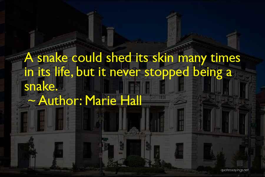 Marie Hall Quotes: A Snake Could Shed Its Skin Many Times In Its Life, But It Never Stopped Being A Snake.