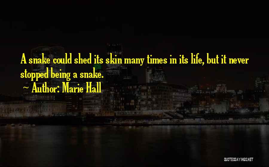 Marie Hall Quotes: A Snake Could Shed Its Skin Many Times In Its Life, But It Never Stopped Being A Snake.
