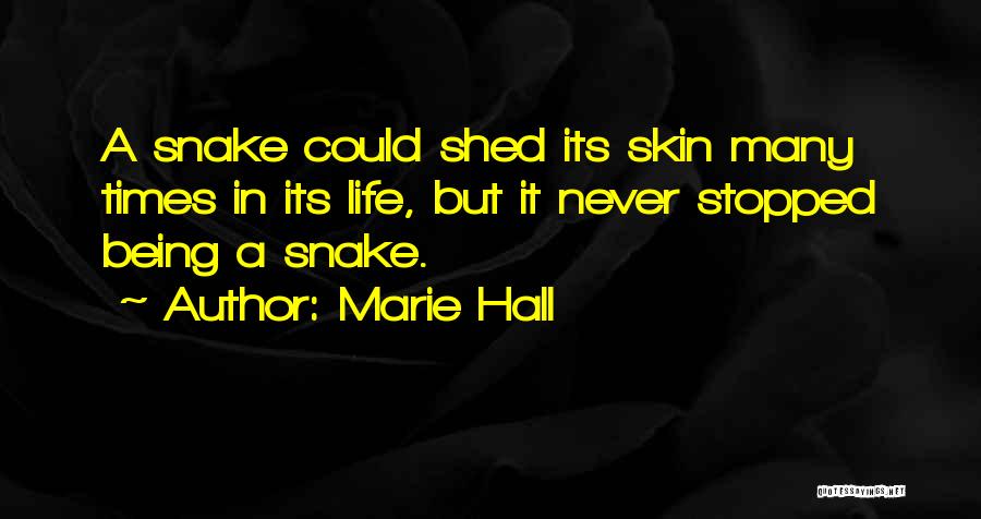 Marie Hall Quotes: A Snake Could Shed Its Skin Many Times In Its Life, But It Never Stopped Being A Snake.