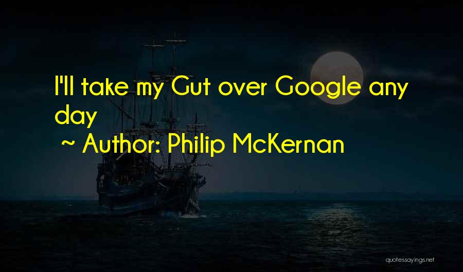 Philip McKernan Quotes: I'll Take My Gut Over Google Any Day