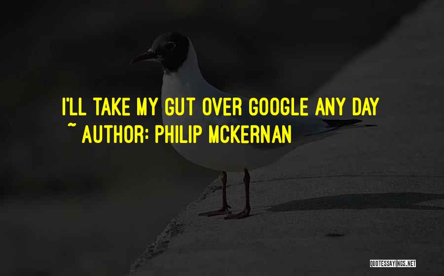 Philip McKernan Quotes: I'll Take My Gut Over Google Any Day