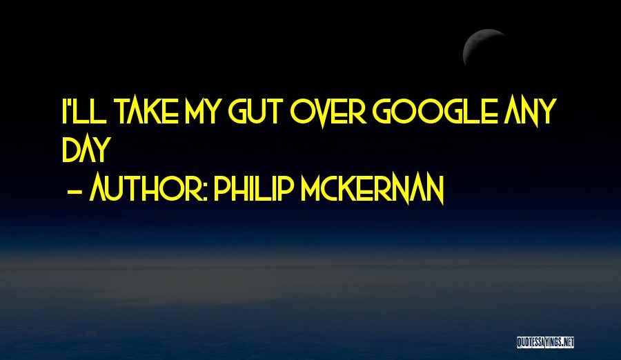Philip McKernan Quotes: I'll Take My Gut Over Google Any Day