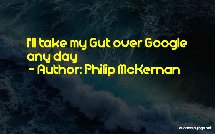 Philip McKernan Quotes: I'll Take My Gut Over Google Any Day