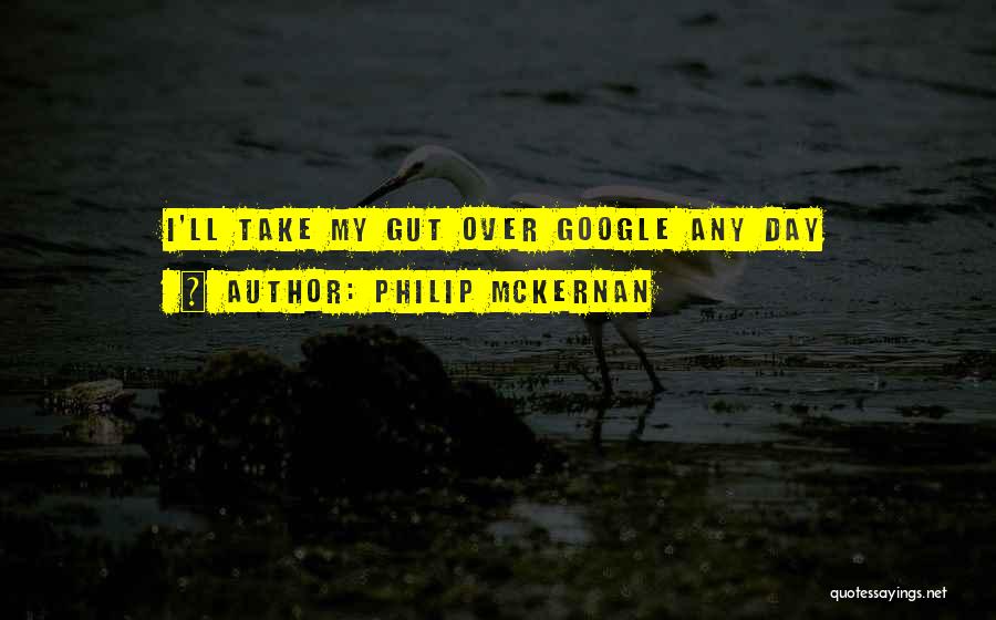 Philip McKernan Quotes: I'll Take My Gut Over Google Any Day