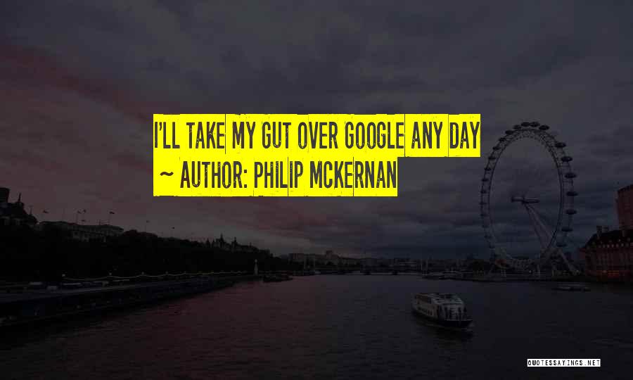 Philip McKernan Quotes: I'll Take My Gut Over Google Any Day