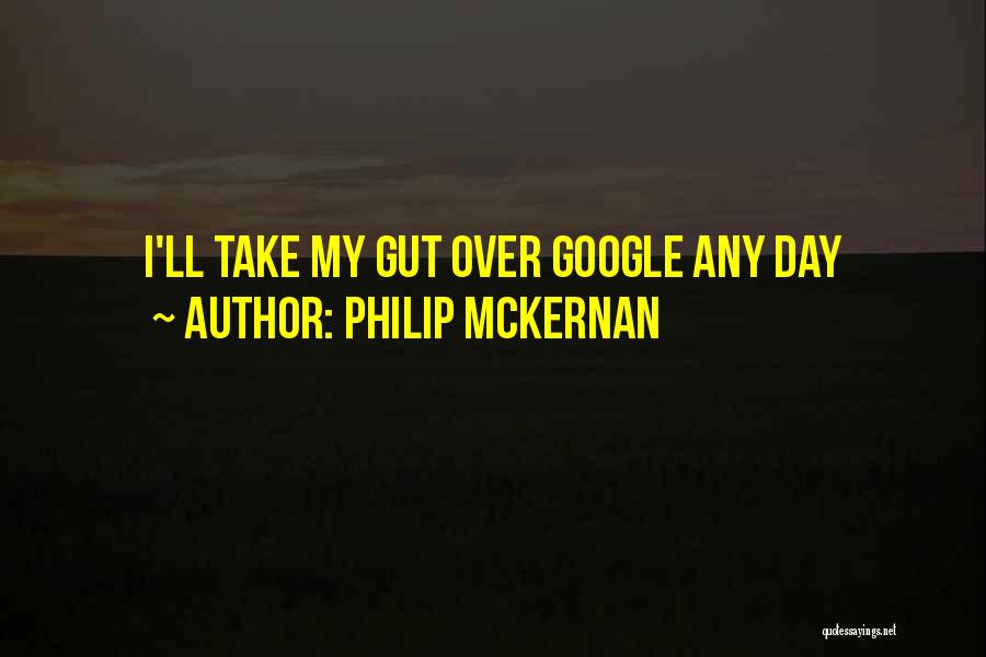 Philip McKernan Quotes: I'll Take My Gut Over Google Any Day