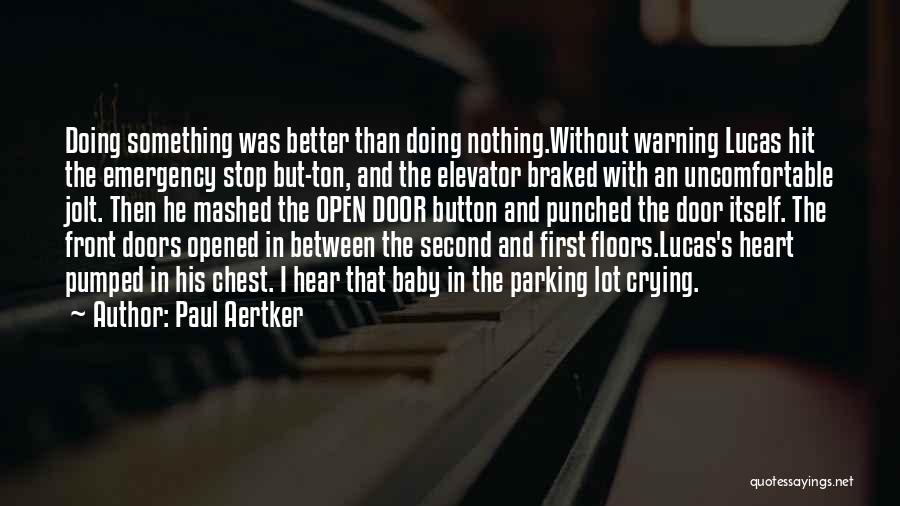 Paul Aertker Quotes: Doing Something Was Better Than Doing Nothing.without Warning Lucas Hit The Emergency Stop But-ton, And The Elevator Braked With An