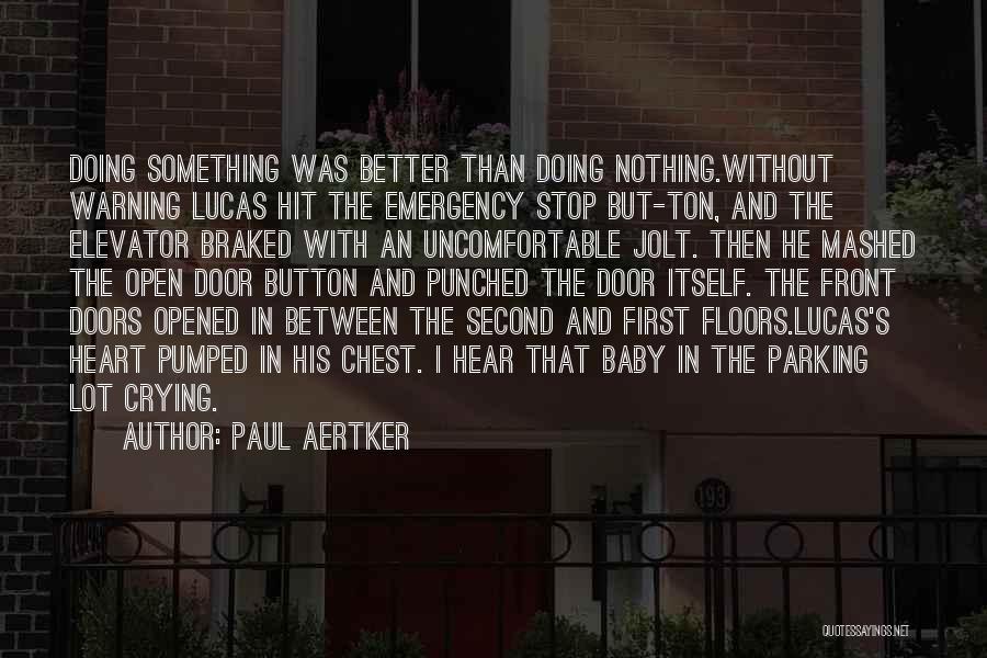 Paul Aertker Quotes: Doing Something Was Better Than Doing Nothing.without Warning Lucas Hit The Emergency Stop But-ton, And The Elevator Braked With An