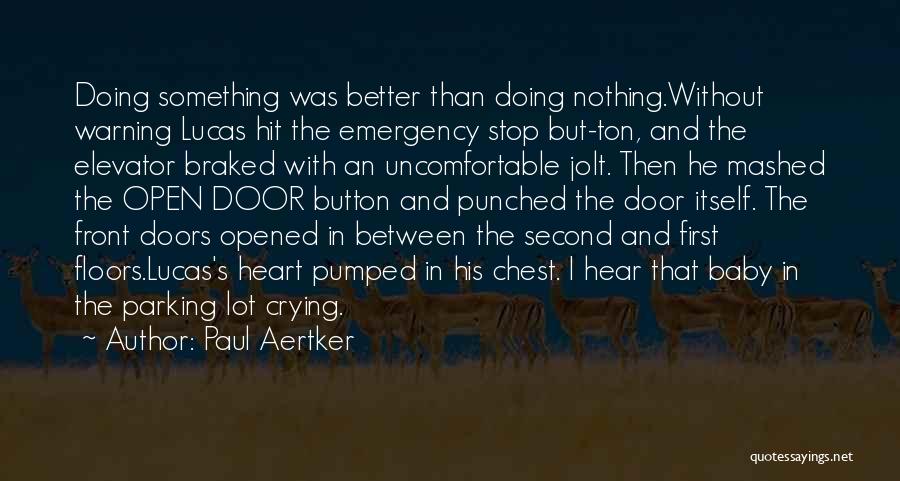 Paul Aertker Quotes: Doing Something Was Better Than Doing Nothing.without Warning Lucas Hit The Emergency Stop But-ton, And The Elevator Braked With An