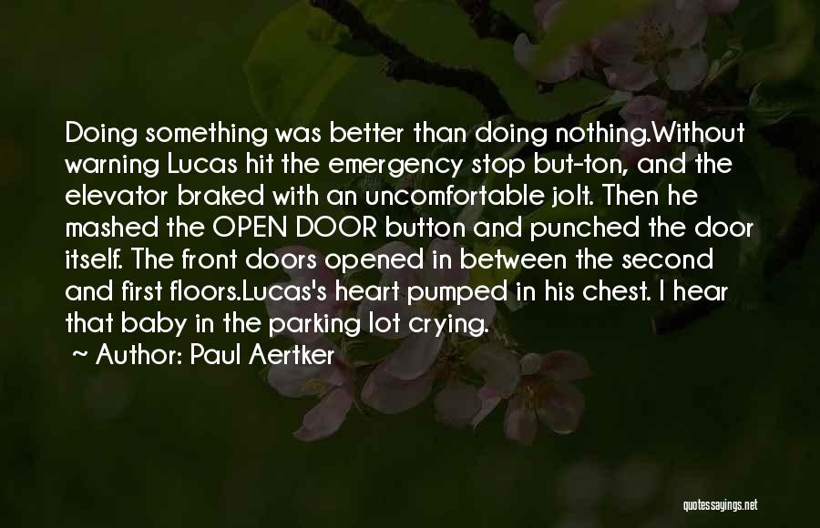 Paul Aertker Quotes: Doing Something Was Better Than Doing Nothing.without Warning Lucas Hit The Emergency Stop But-ton, And The Elevator Braked With An