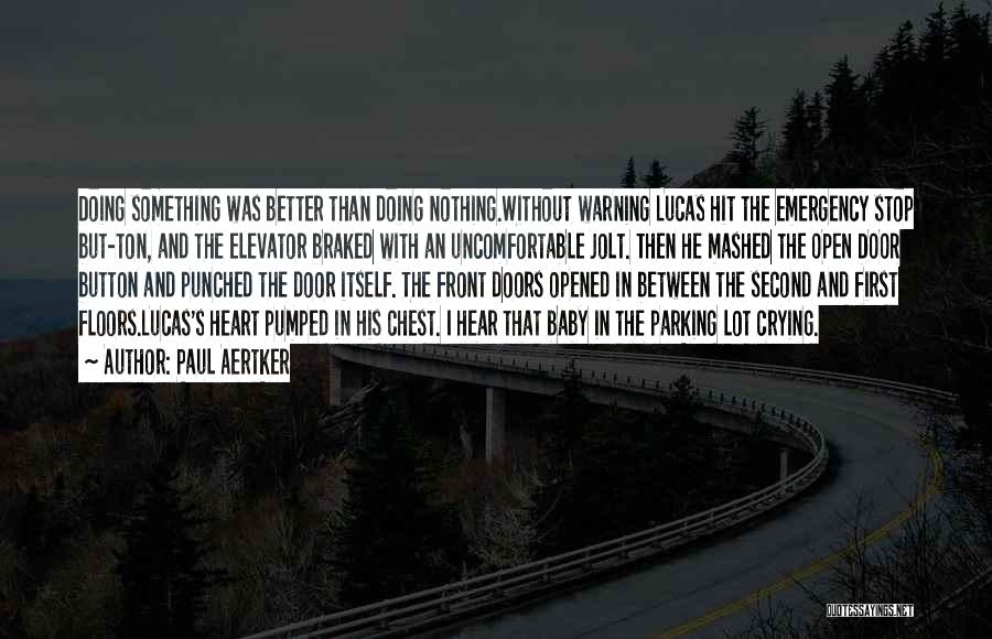 Paul Aertker Quotes: Doing Something Was Better Than Doing Nothing.without Warning Lucas Hit The Emergency Stop But-ton, And The Elevator Braked With An
