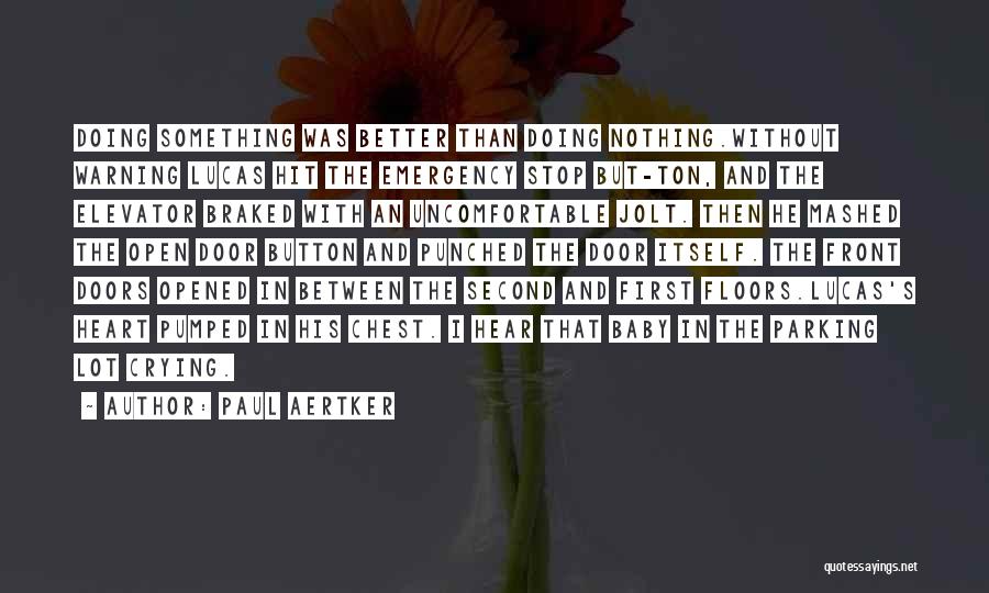 Paul Aertker Quotes: Doing Something Was Better Than Doing Nothing.without Warning Lucas Hit The Emergency Stop But-ton, And The Elevator Braked With An