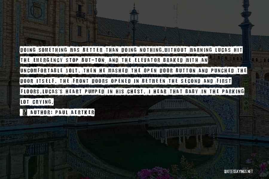 Paul Aertker Quotes: Doing Something Was Better Than Doing Nothing.without Warning Lucas Hit The Emergency Stop But-ton, And The Elevator Braked With An