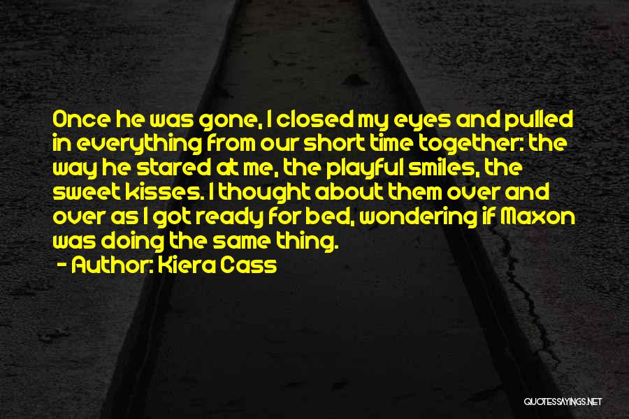 Kiera Cass Quotes: Once He Was Gone, I Closed My Eyes And Pulled In Everything From Our Short Time Together: The Way He