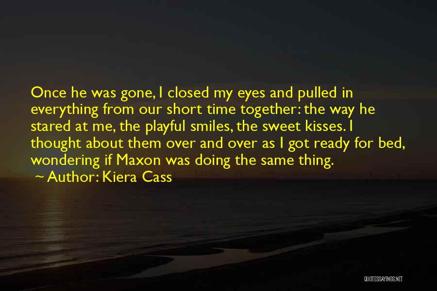 Kiera Cass Quotes: Once He Was Gone, I Closed My Eyes And Pulled In Everything From Our Short Time Together: The Way He