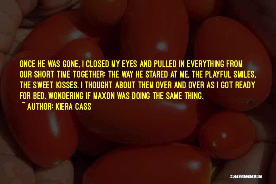 Kiera Cass Quotes: Once He Was Gone, I Closed My Eyes And Pulled In Everything From Our Short Time Together: The Way He