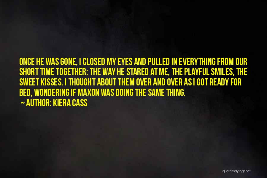 Kiera Cass Quotes: Once He Was Gone, I Closed My Eyes And Pulled In Everything From Our Short Time Together: The Way He