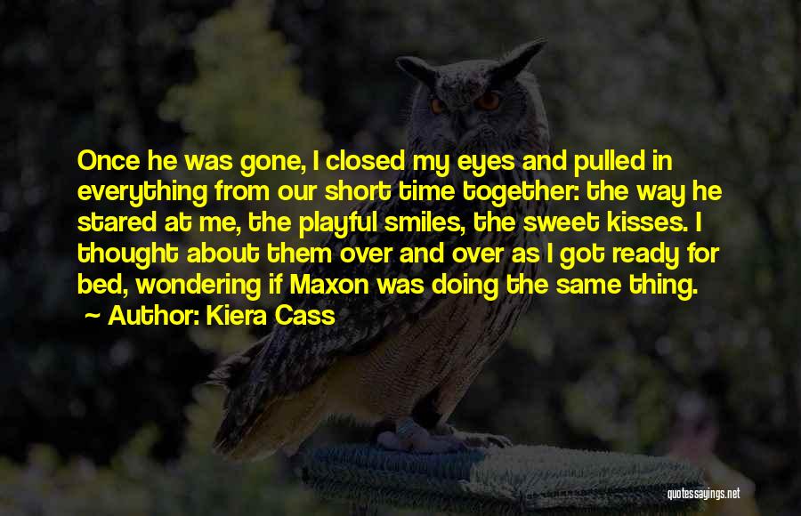 Kiera Cass Quotes: Once He Was Gone, I Closed My Eyes And Pulled In Everything From Our Short Time Together: The Way He