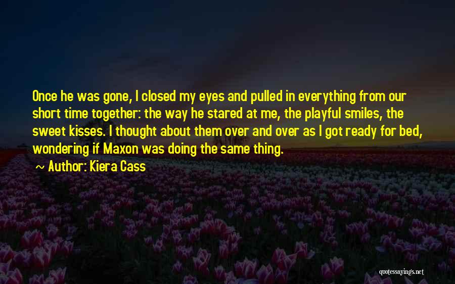 Kiera Cass Quotes: Once He Was Gone, I Closed My Eyes And Pulled In Everything From Our Short Time Together: The Way He